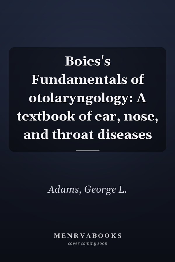 Boies's Fundamentals of otolaryngology: A textbook of ear, nose, and throat diseases