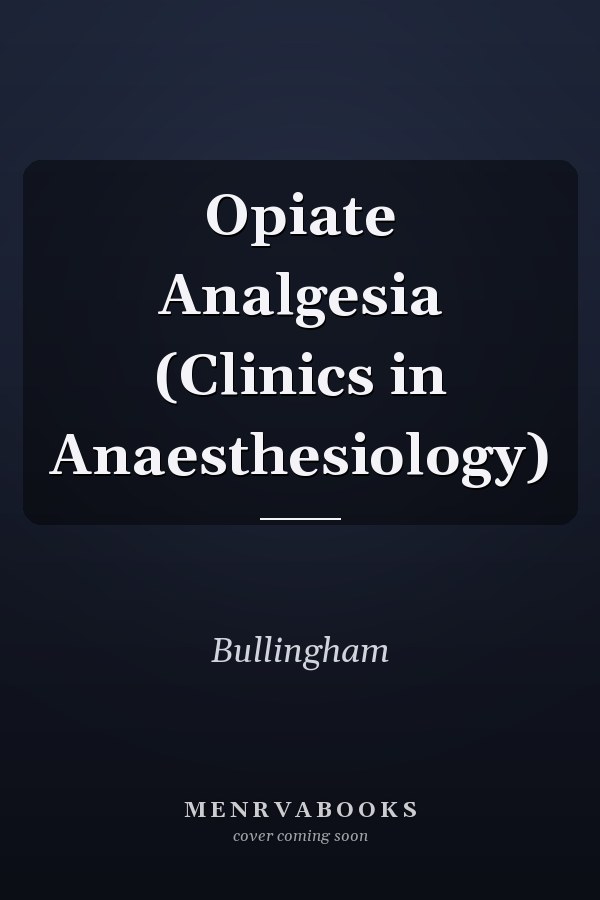 Opiate Analgesia (Clinics in Anaesthesiology)