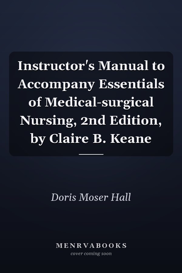 Instructor's Manual to Accompany Essentials of Medical-surgical Nursing, 2nd Edition, by Claire B. Keane