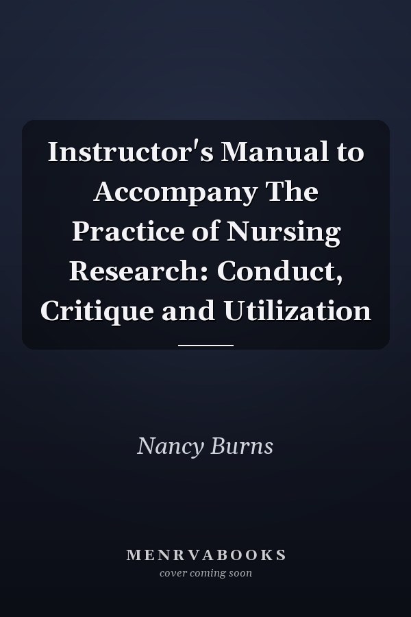Instructor's Manual to Accompany The Practice of Nursing Research: Conduct, Critique and Utilization