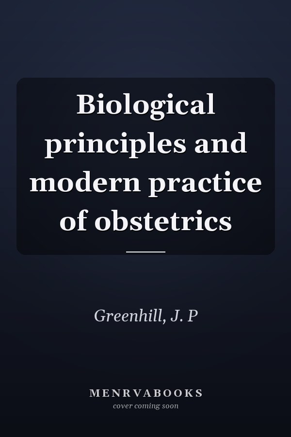 Biological principles and modern practice of obstetrics