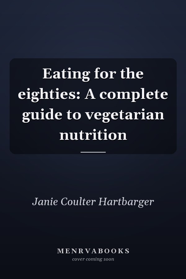 Eating for the eighties: A complete guide to vegetarian nutrition