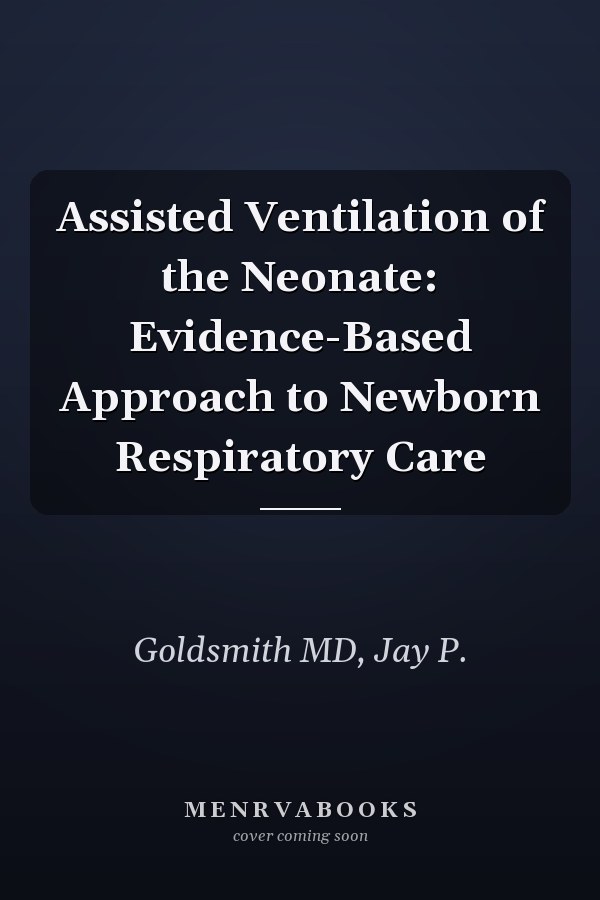 Assisted Ventilation of the Neonate: Evidence-Based Approach to Newborn Respiratory Care