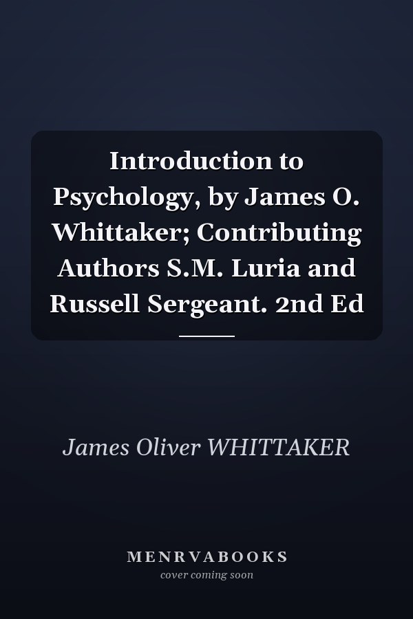 Introduction to Psychology, by James O. Whittaker; Contributing Authors S.M. Luria and Russell Sergeant. 2nd Ed