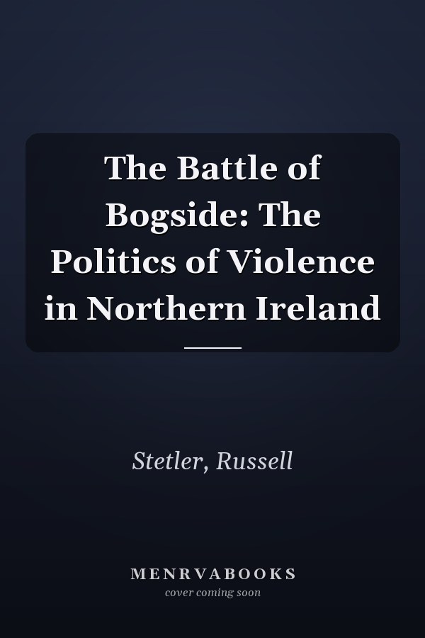 The Battle of Bogside: The Politics of Violence in Northern Ireland