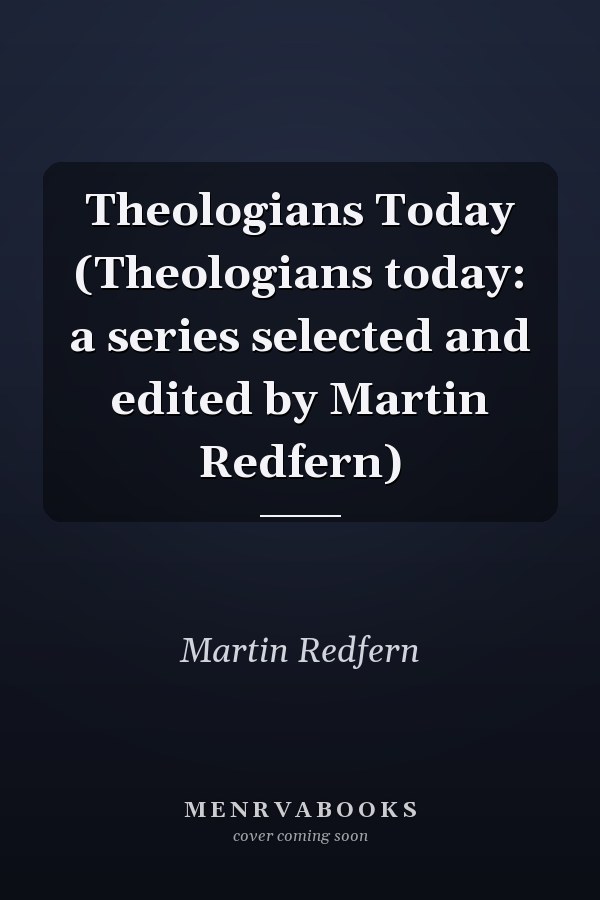 Theologians Today (Theologians today: a series selected and edited by Martin Redfern)