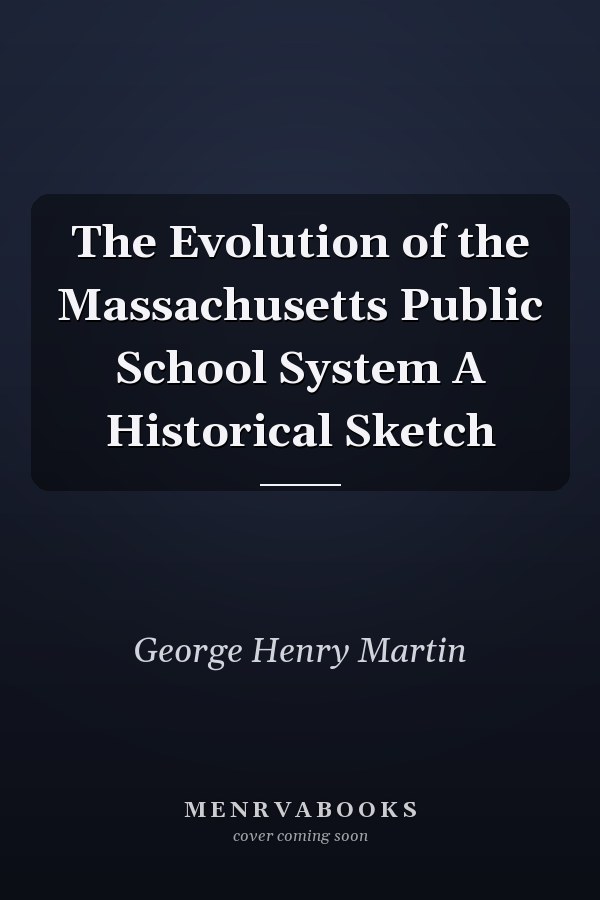 The Evolution of the Massachusetts Public School System A Historical Sketch