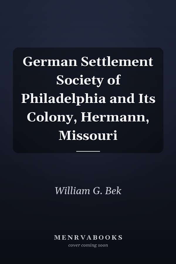 German Settlement Society of Philadelphia and Its Colony, Hermann, Missouri