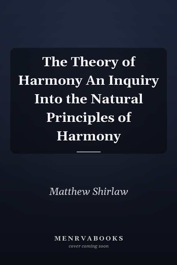 The Theory of Harmony An Inquiry Into the Natural Principles of Harmony