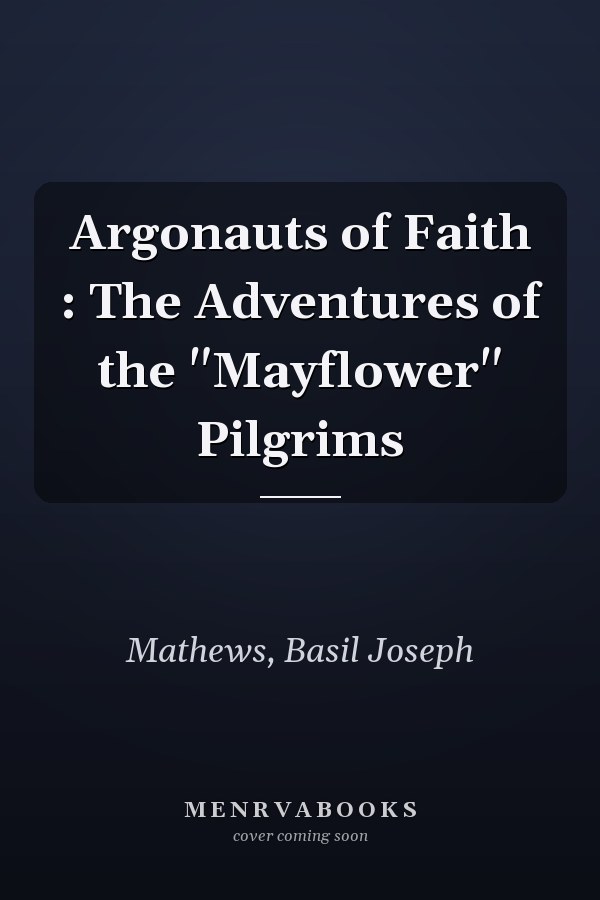 Argonauts of Faith : The Adventures of the "Mayflower" Pilgrims