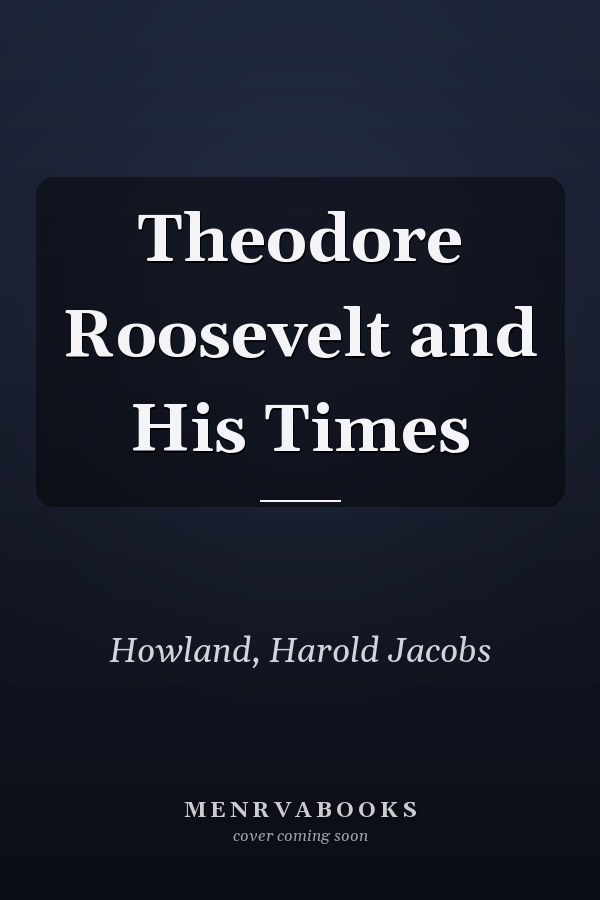 Theodore Roosevelt and His Times