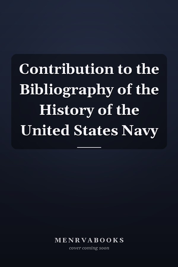 Contribution to the Bibliography of the History of the United States Navy