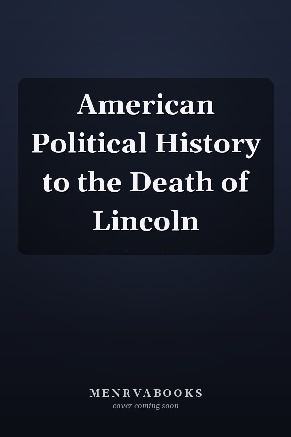 American Political History to the Death of Lincoln