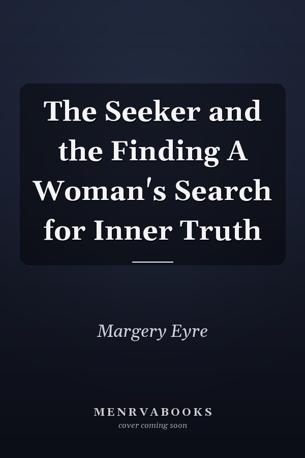 The Seeker and the Finding A Woman's Search for Inner Truth