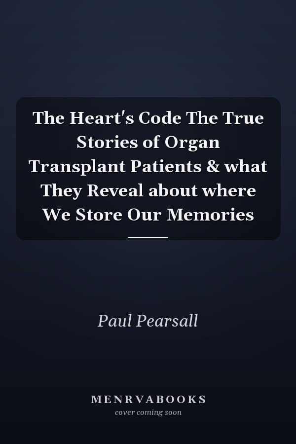 The Heart's Code The True Stories of Organ Transplant Patients & what They Reveal about where We Store Our Memories