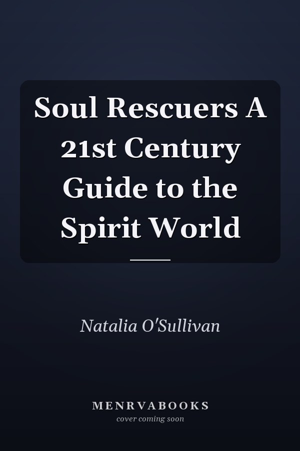 Soul Rescuers A 21st Century Guide to the Spirit World