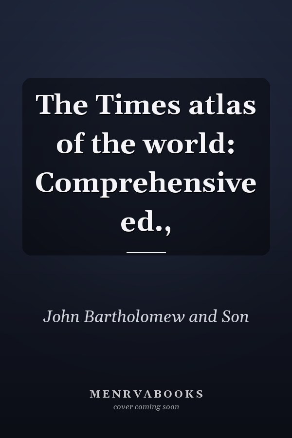 The Times atlas of the world: Comprehensive ed.,