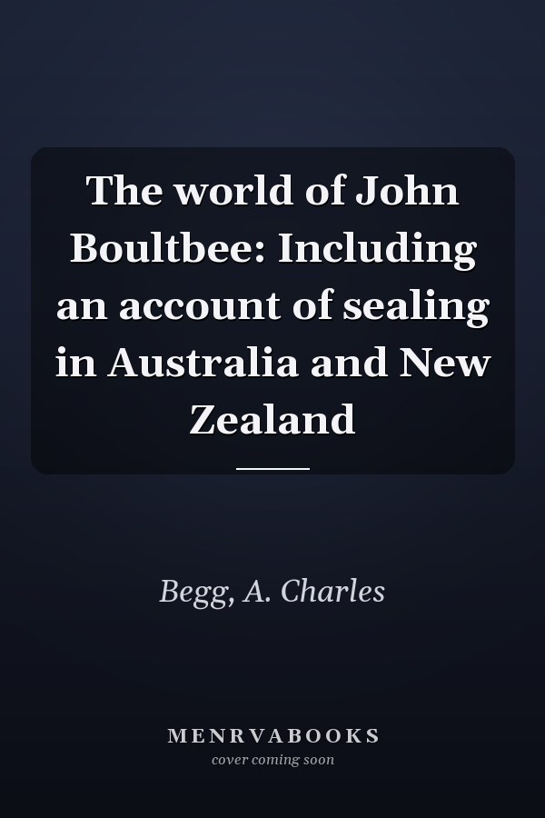 The world of John Boultbee: Including an account of sealing in Australia and New Zealand
