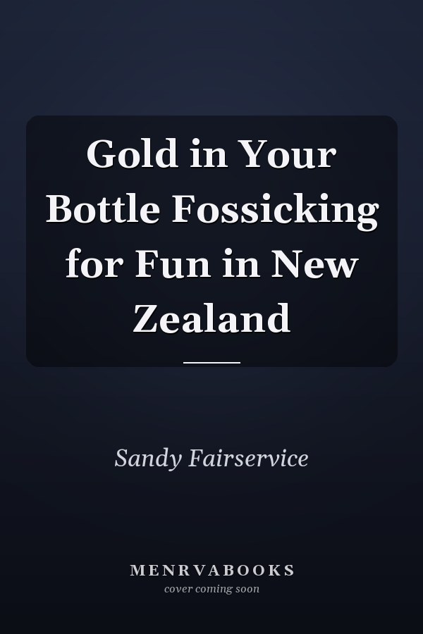 Gold in Your Bottle Fossicking for Fun in New Zealand