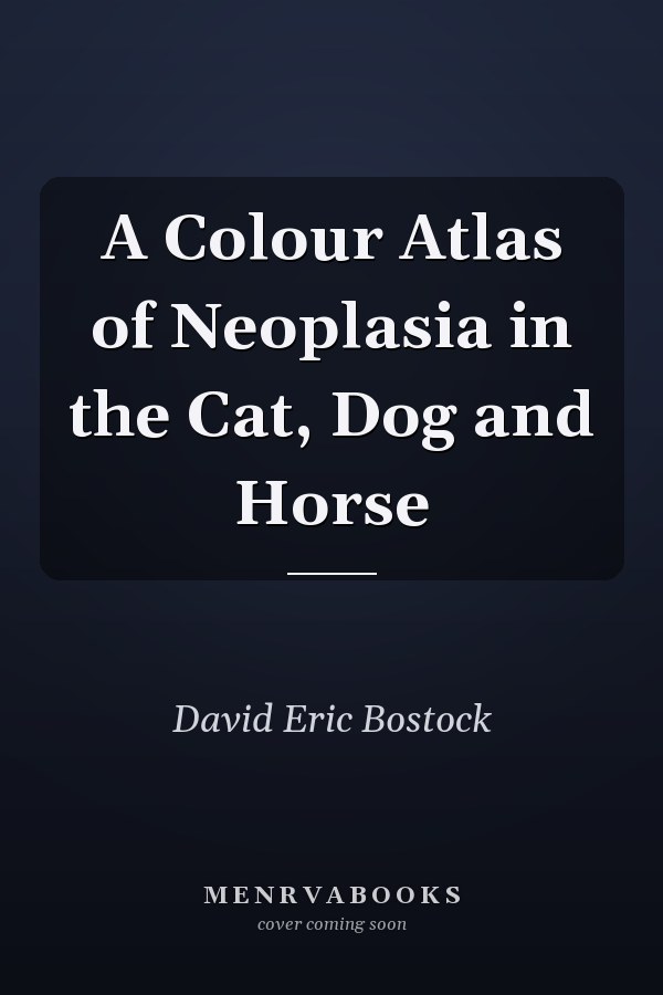 A Colour Atlas of Neoplasia in the Cat, Dog and Horse