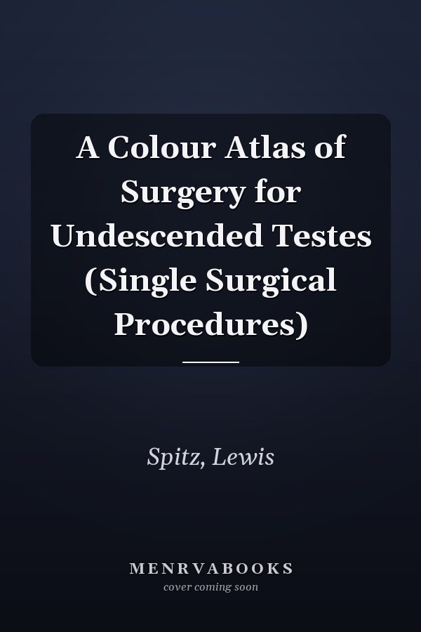 A Colour Atlas of Surgery for Undescended Testes (Single Surgical Procedures)