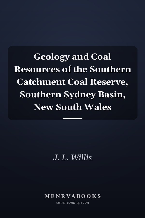 Geology and Coal Resources of the Southern Catchment Coal Reserve, Southern Sydney Basin, New South Wales