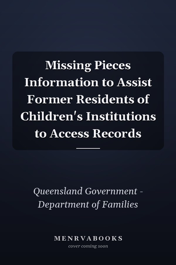 Missing Pieces Information to Assist Former Residents of Children's Institutions to Access Records