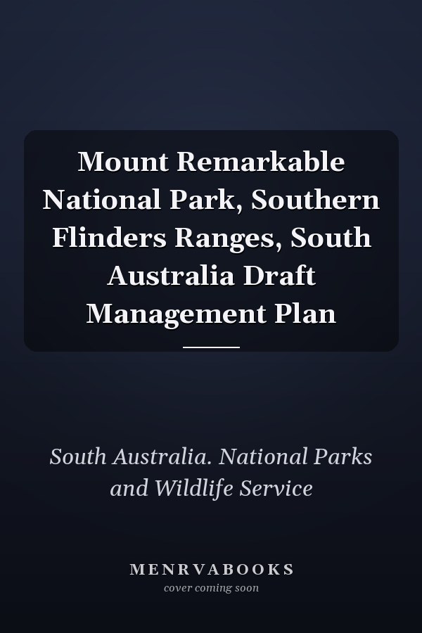 Mount Remarkable National Park, Southern Flinders Ranges, South Australia Draft Management Plan
