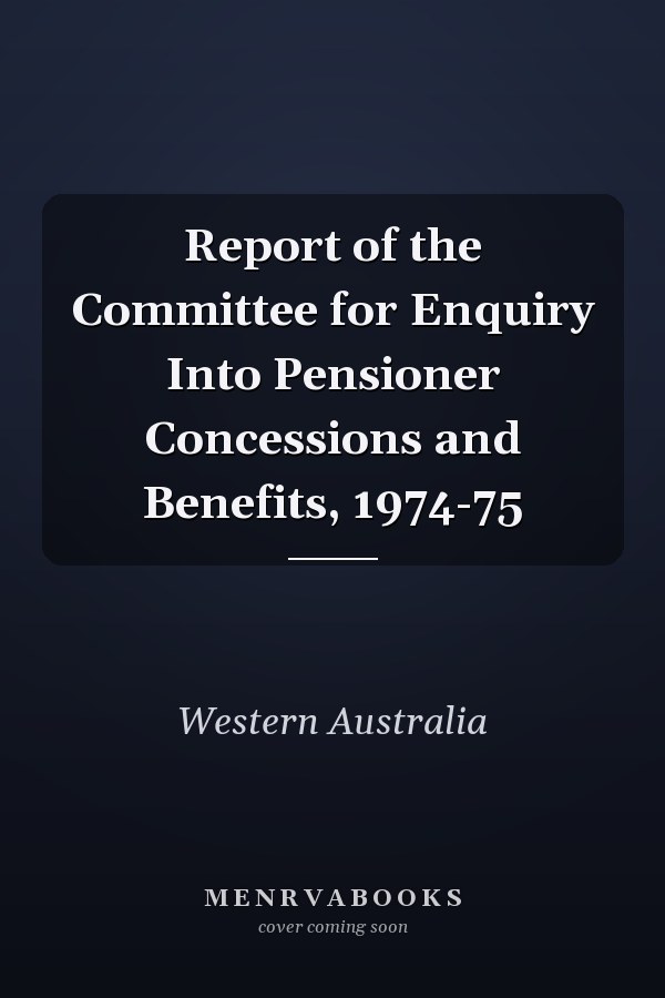 Report of the Committee for Enquiry Into Pensioner Concessions and Benefits, 1974-75