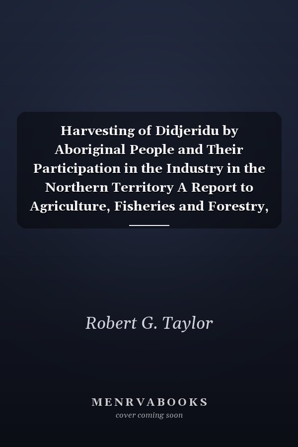 Harvesting of Didjeridu by Aboriginal People and Their Participation in the Industry in the Northern Territory A Report to Agriculture, Fisheries and Forestry, Australia