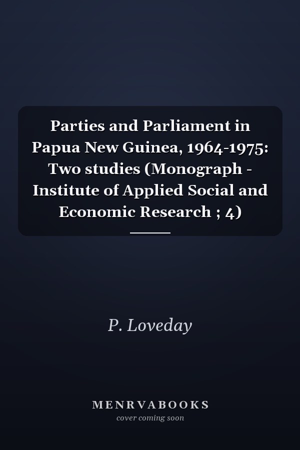 Parties and Parliament in Papua New Guinea, 1964-1975: Two studies (Monograph - Institute of Applied Social and Economic Research ; 4)