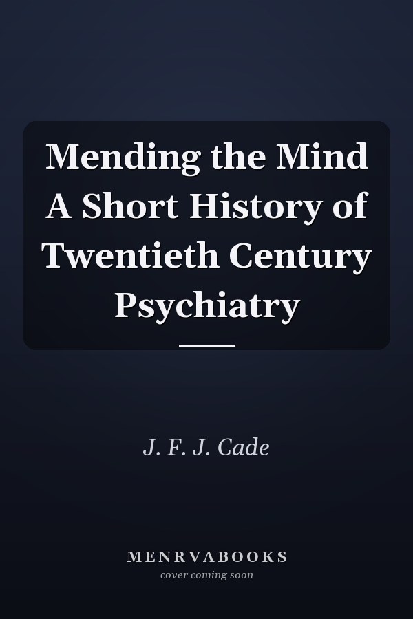Mending the Mind A Short History of Twentieth Century Psychiatry