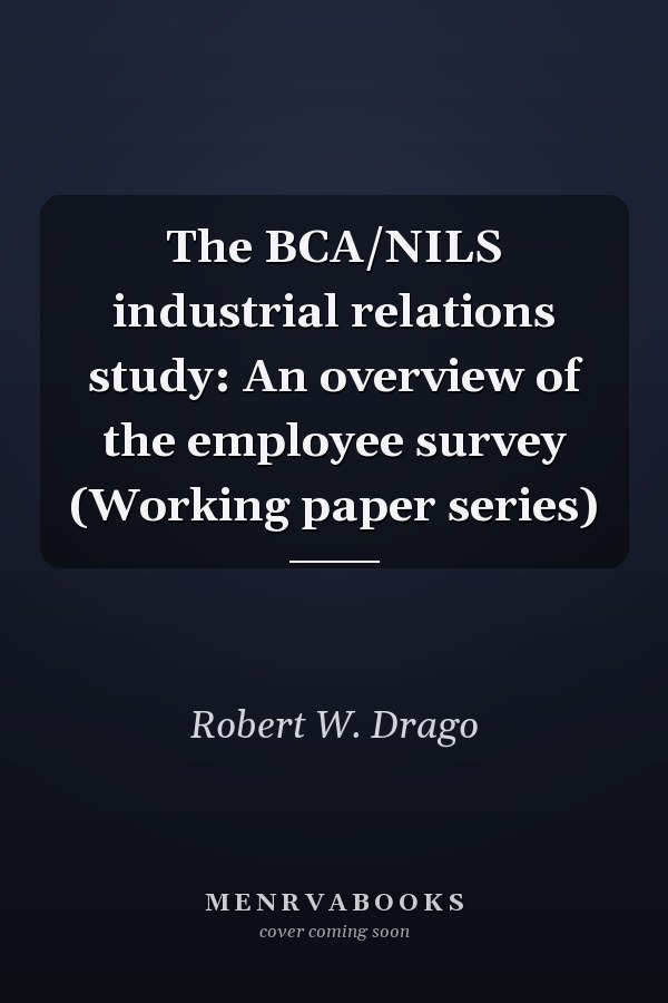 The BCA/NILS industrial relations study: An overview of the employee survey (Working paper series)