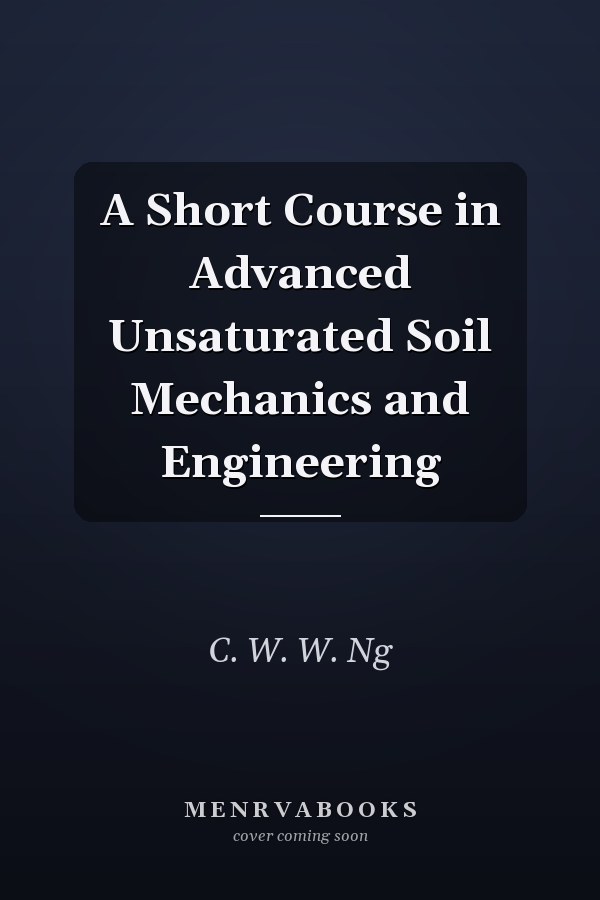 A Short Course in Advanced Unsaturated Soil Mechanics and Engineering