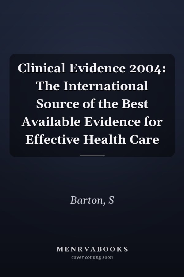 Clinical Evidence 2004: The International Source of the Best Available Evidence for Effective Health Care