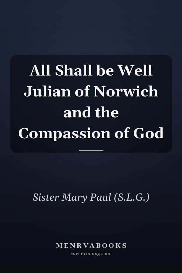 All Shall be Well Julian of Norwich and the Compassion of God