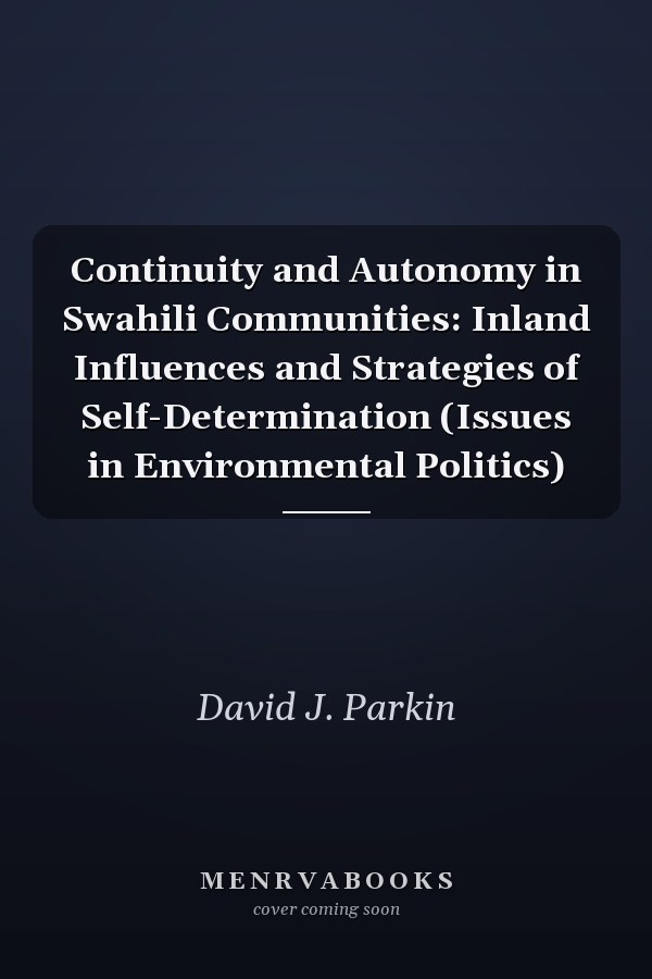 Continuity and Autonomy in Swahili Communities: Inland Influences and Strategies of Self-Determination (Issues in Environmental Politics)
