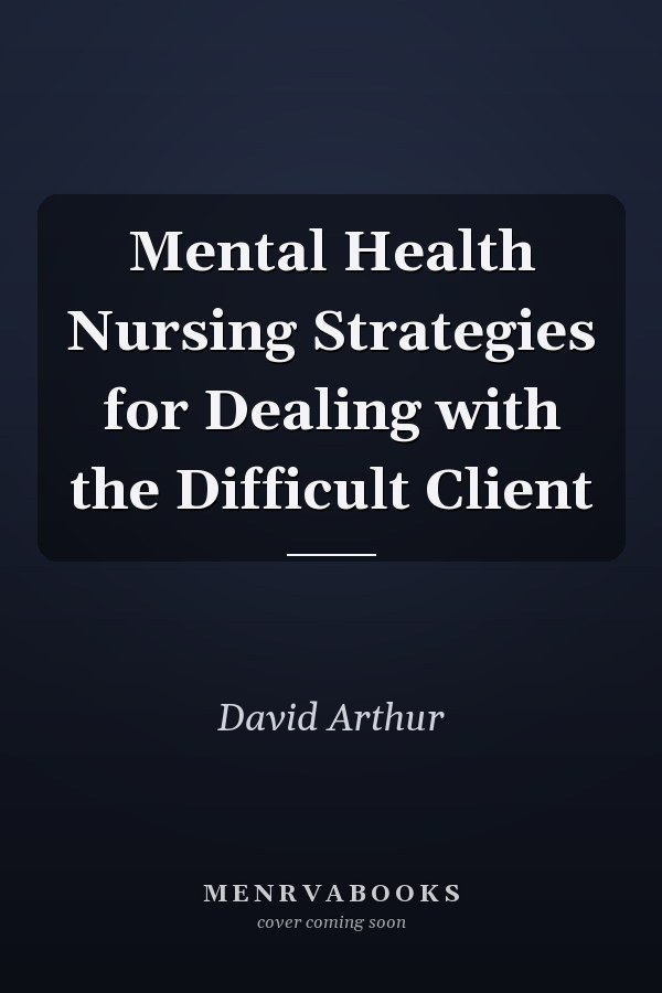 Mental Health Nursing Strategies for Dealing with the Difficult Client