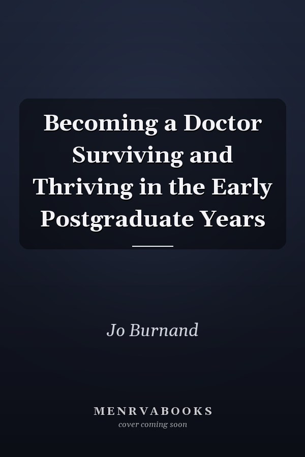 Becoming a Doctor Surviving and Thriving in the Early Postgraduate Years