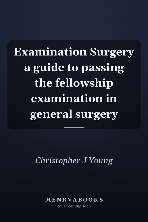 Examination Surgery a guide to passing the fellowship examination in general surgery
