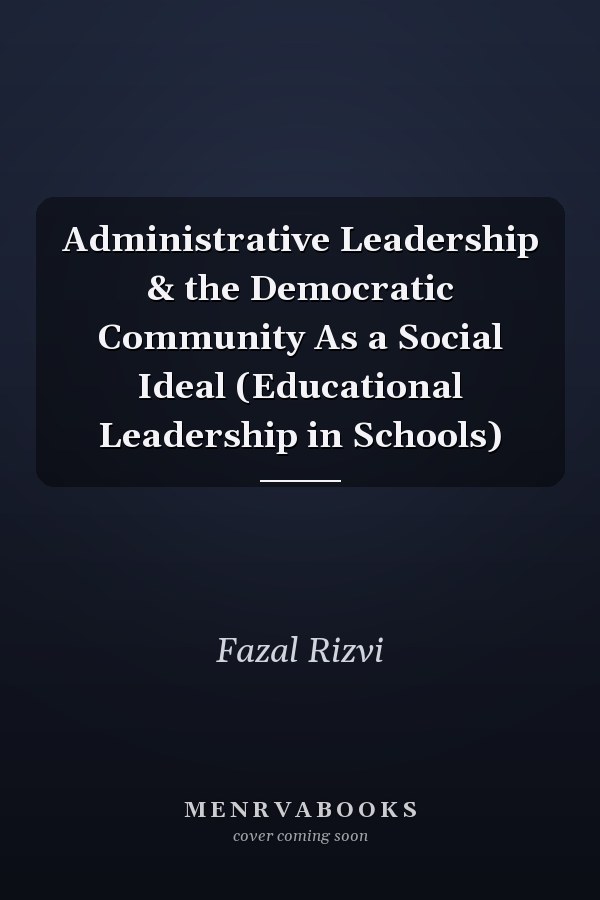 Administrative Leadership & the Democratic Community As a Social Ideal (Educational Leadership in Schools)