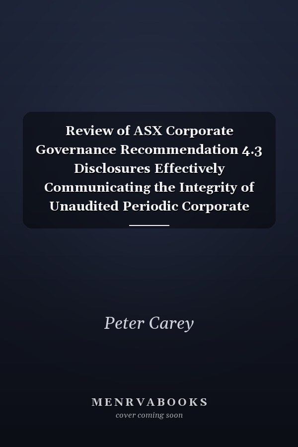 Review of ASX Corporate Governance Recommendation 4.3 Disclosures Effectively Communicating the Integrity of Unaudited Periodic Corporate Reports