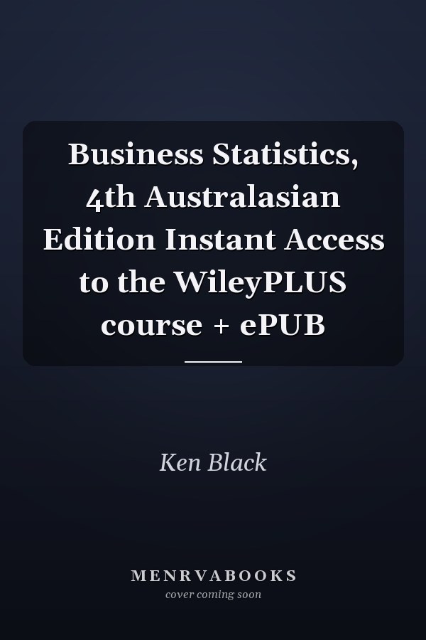 Business Statistics, 4th Australasian Edition Instant Access to the WileyPLUS course + ePUB