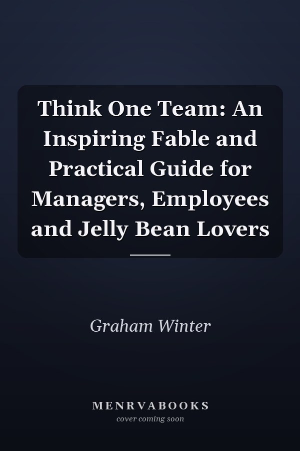 Think One Team: An Inspiring Fable and Practical Guide for Managers, Employees and Jelly Bean Lovers