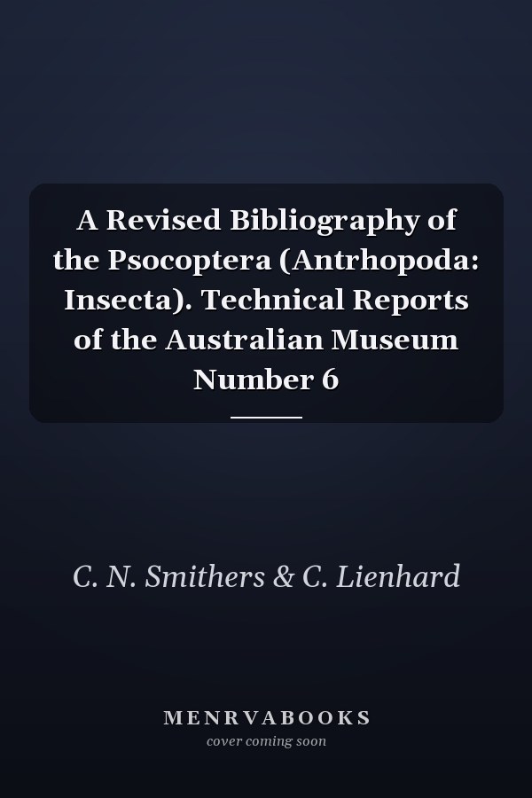 A Revised Bibliography of the Psocoptera (Antrhopoda: Insecta). Technical Reports of the Australian Museum Number 6