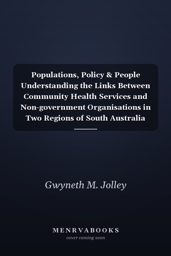 Populations, Policy & People Understanding the Links Between Community Health Services and Non-government Organisations in Two Regions of South Australia