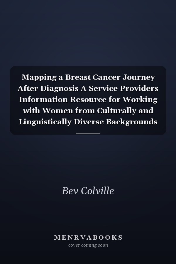 Mapping a Breast Cancer Journey After Diagnosis A Service Providers Information Resource for Working with Women from Culturally and Linguistically Diverse Backgrounds