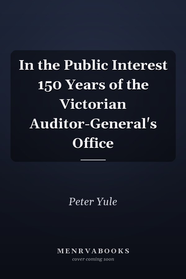 In the Public Interest 150 Years of the Victorian Auditor-General's Office