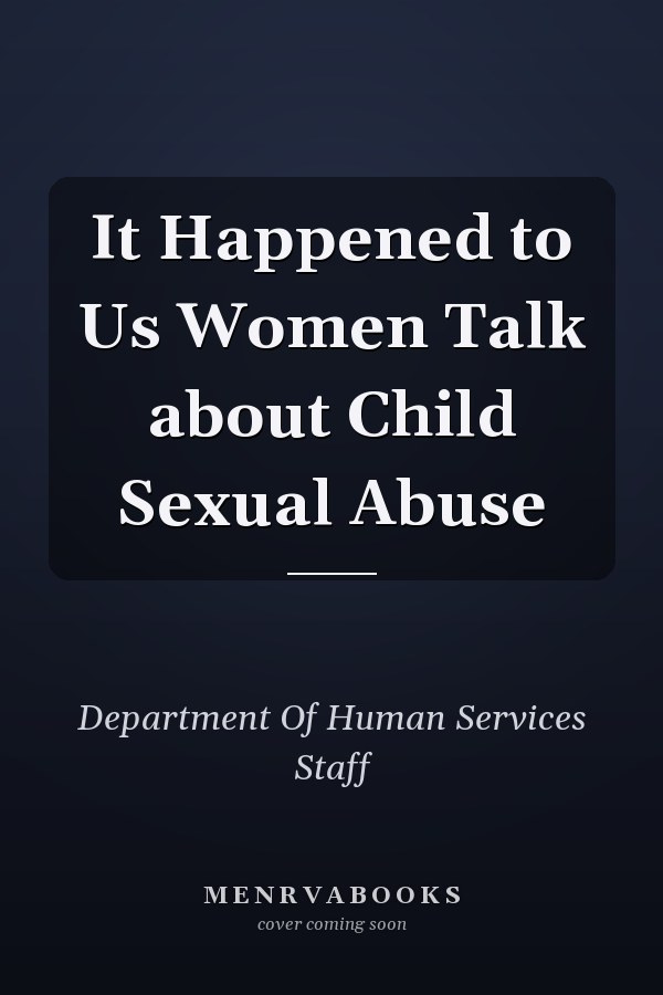 It Happened to Us Women Talk about Child Sexual Abuse