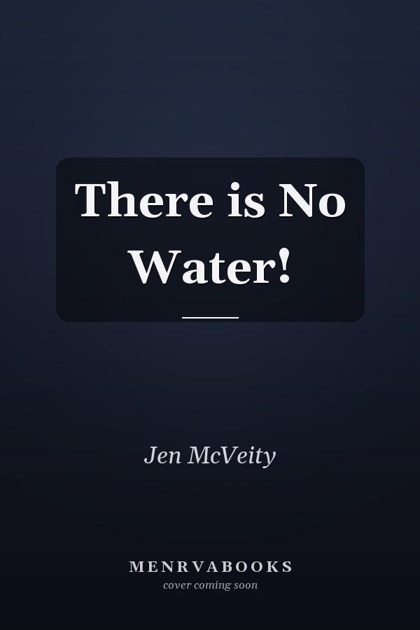 There is No Water!